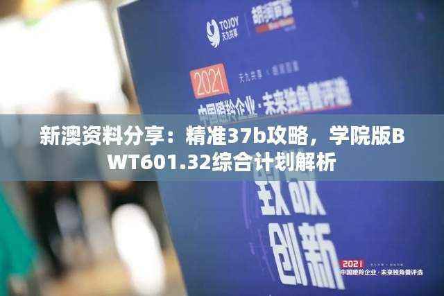 新澳资料分享:精准37b攻略,学院版BWT601.32综合计划解析
