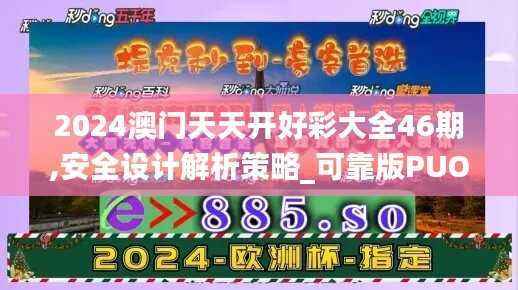2024澳门天天开好彩大全46期,安全设计解析策略_可靠版PUO739.88