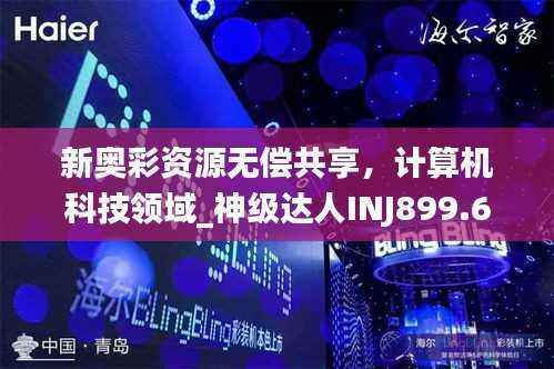 新奥彩资源无偿共享,计算机科技领域_神级达人INJ899.68