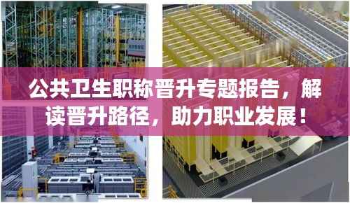 公共卫生职称晋升专题报告,解读晋升路径,助力职业发展!