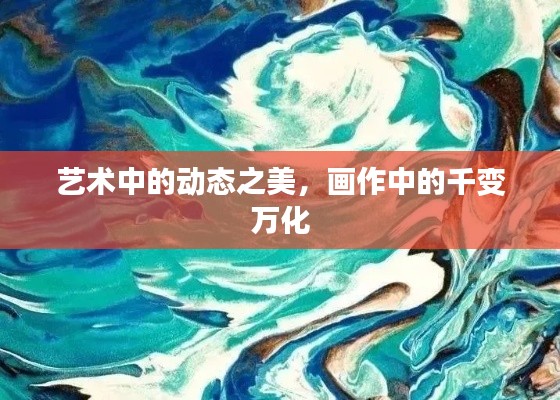 艺术中的动态之美,画作中的千变万化