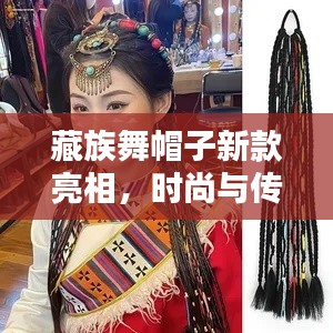 藏族舞帽子新款亮相,时尚与传统艺术的完美融合