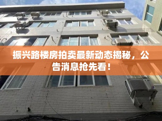 振兴路楼房拍卖最新动态揭秘,公告消息抢先看!