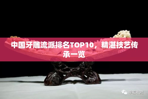 中国牙雕流派排名TOP10,精湛技艺传承一览