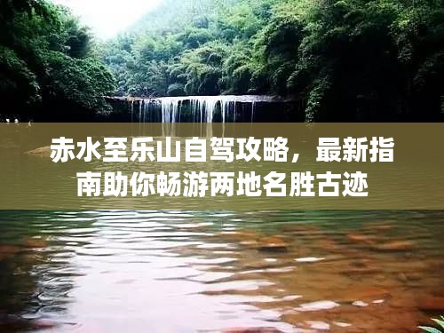 赤水至乐山自驾攻略,最新指南助你畅游两地名胜古迹