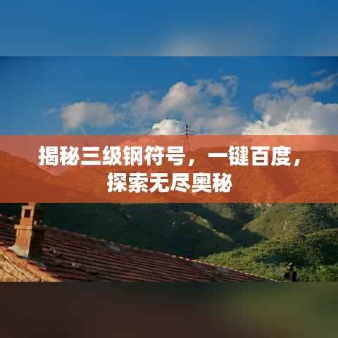 揭秘三级钢符号,一键百度,探索无尽奥秘