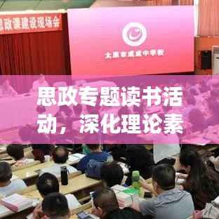 思政专题读书活动,深化理论素养,培育时代新人,引领未来成长之路