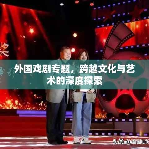 外国戏剧专题,跨越文化与艺术的深度探索
