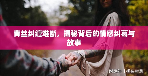 青丝纠缠难断,揭秘背后的情感纠葛与故事