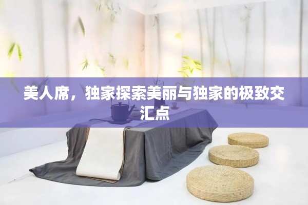 美人席,独家探索美丽与独家的极致交汇点