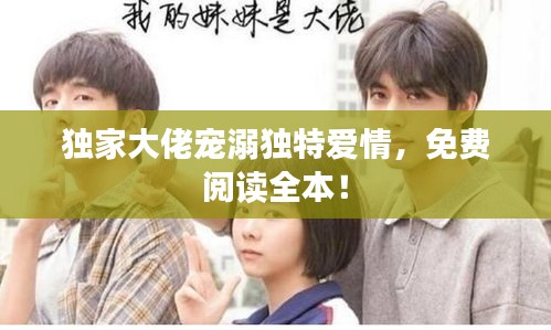 独家大佬宠溺独特爱情,免费阅读全本!